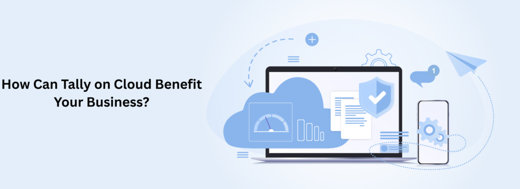 How Can Tally on Cloud Benefit Your Business?