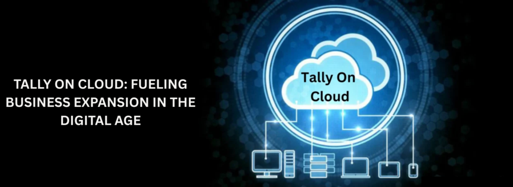 Tally on Cloud: Fueling Business Expansion in the Digital Age