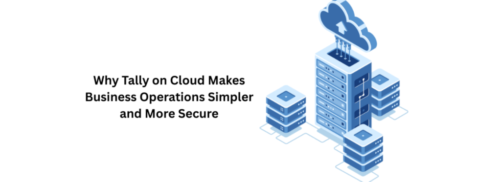 Why Tally on Cloud Makes Business Operations Simpler and More Secure