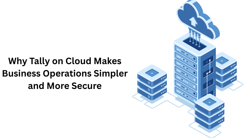 Why Tally on Cloud Makes Business Operations Simpler and More Secure