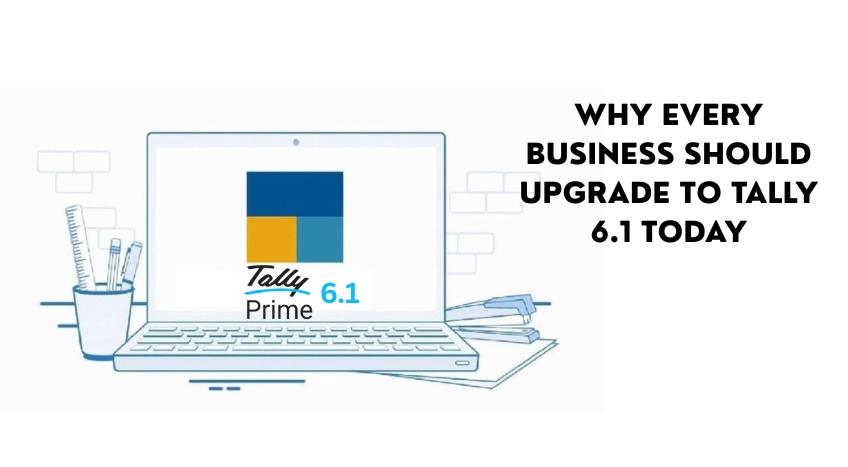Why Every Business Should Upgrade to Tally 6.1 Today