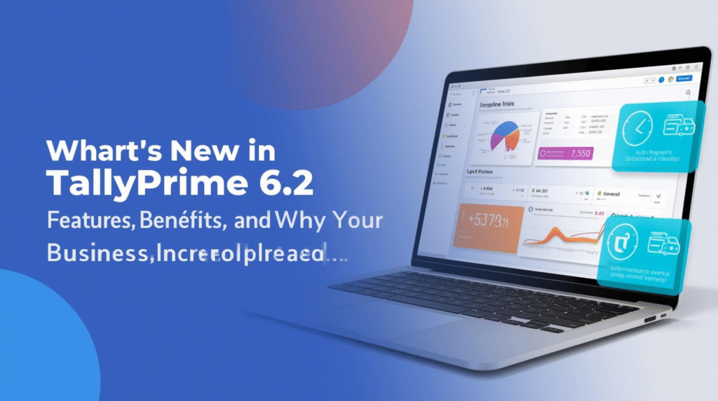 TallyPrime 6.2: New Features, Benefits & Upgrade Guide
