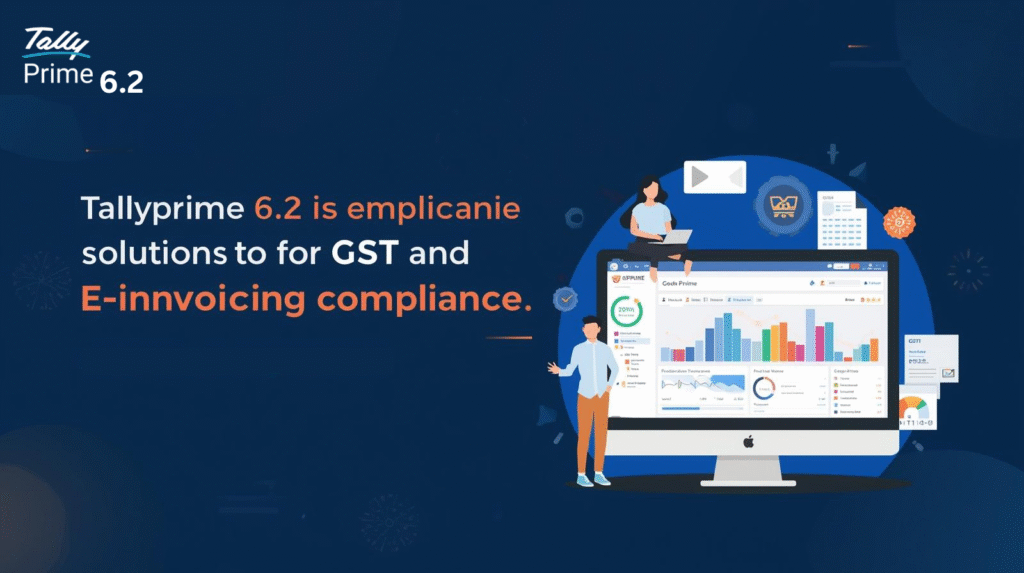 Struggling with Compliance? How TallyPrime 6.2 Solves GST and E-Invoicing Hassles