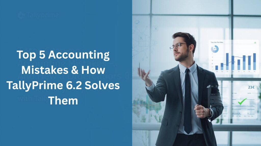 Top 5 Accounting Mistakes & How TallyPrime 6.2 Solves Them