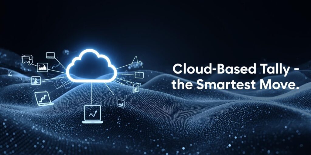 Why Cloud-Based Tally Is the Smartest Move for 2025​