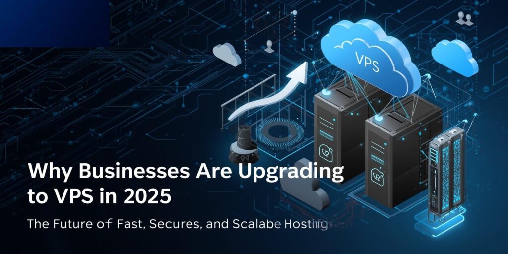 Why Businesses Are Upgrading to VPS in 2025
