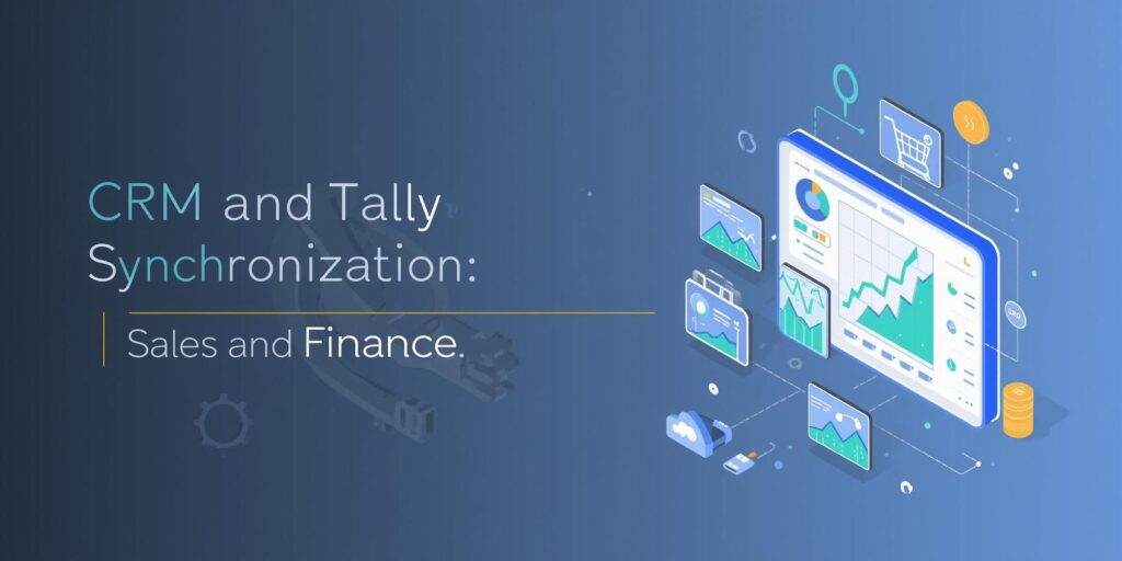 CRM and Tally Synchronization: Bridging Sales and Finance