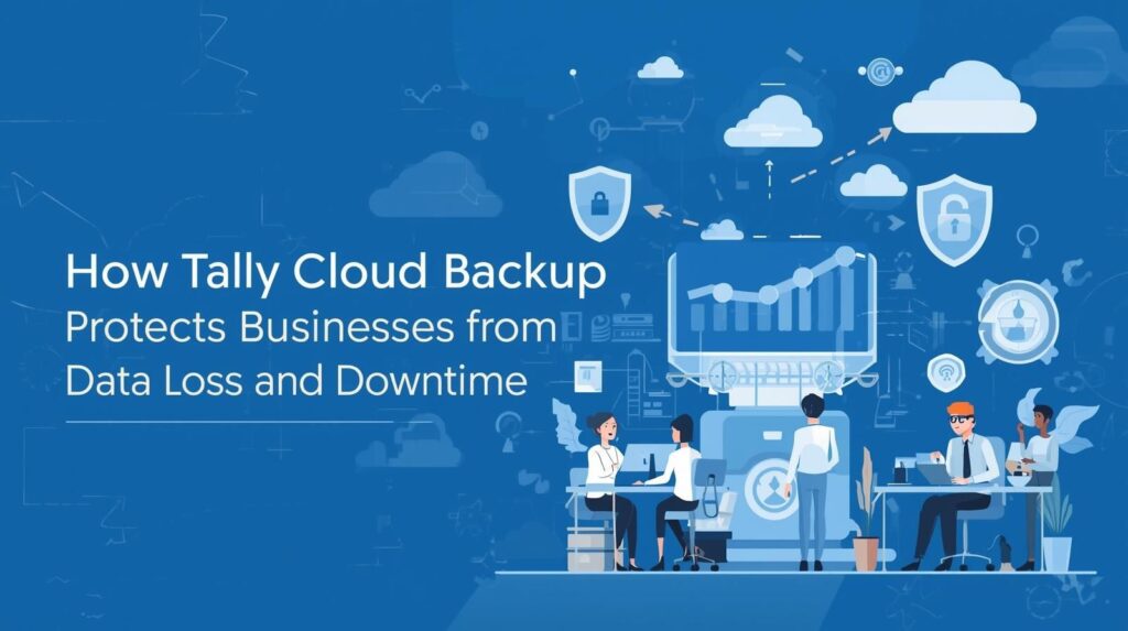 Tally Cloud Backup: Prevent Data Loss & Minimize Downtime
