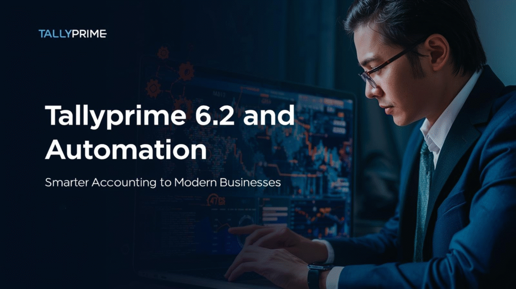 TallyPrime 6.2 and Automation: How Smart Features Are Changing the Way Businesses Manage Accounts