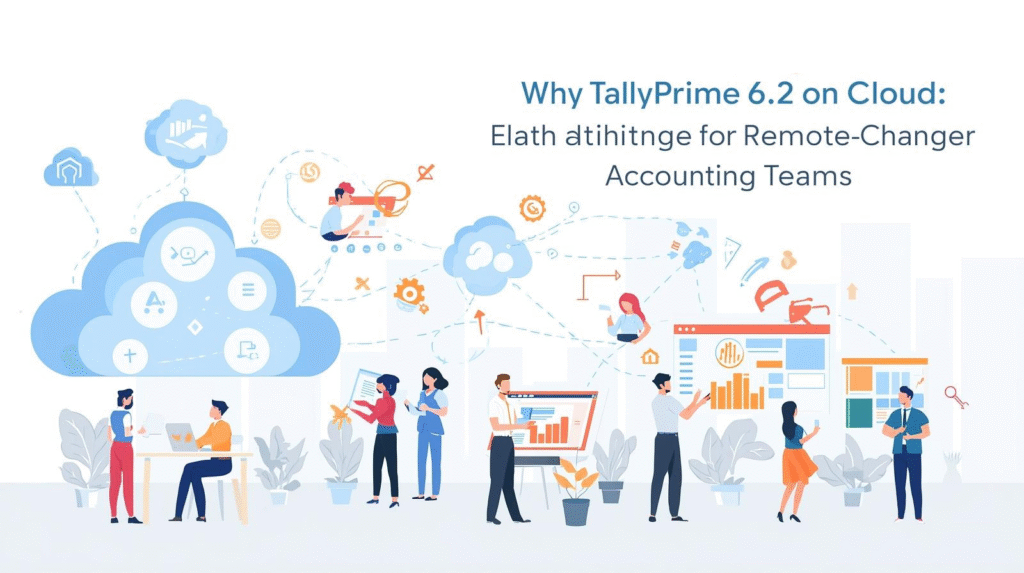 TallyPrime 6.2 Cloud: The Game-Changer for Remote Accounting