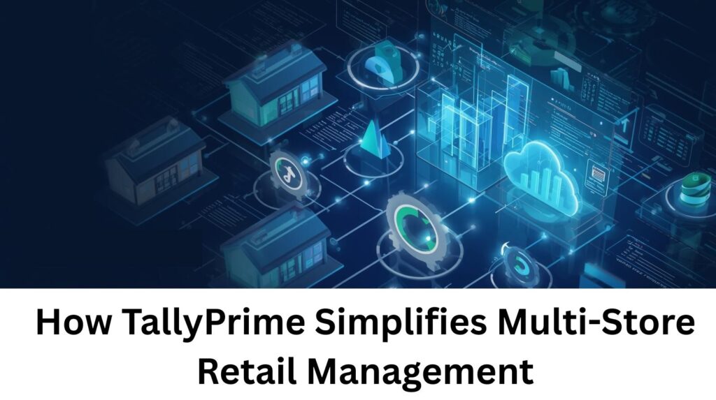 How TallyPrime Simplifies Multi-Store Retail Management