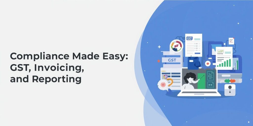 Compliance Made Easy: GST, Invoicing, and Reporting