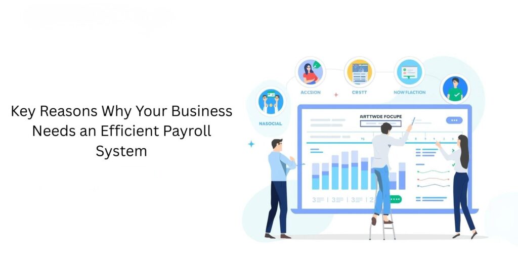 Key Reasons Why Your Business Needs an Efficient Payroll System​
