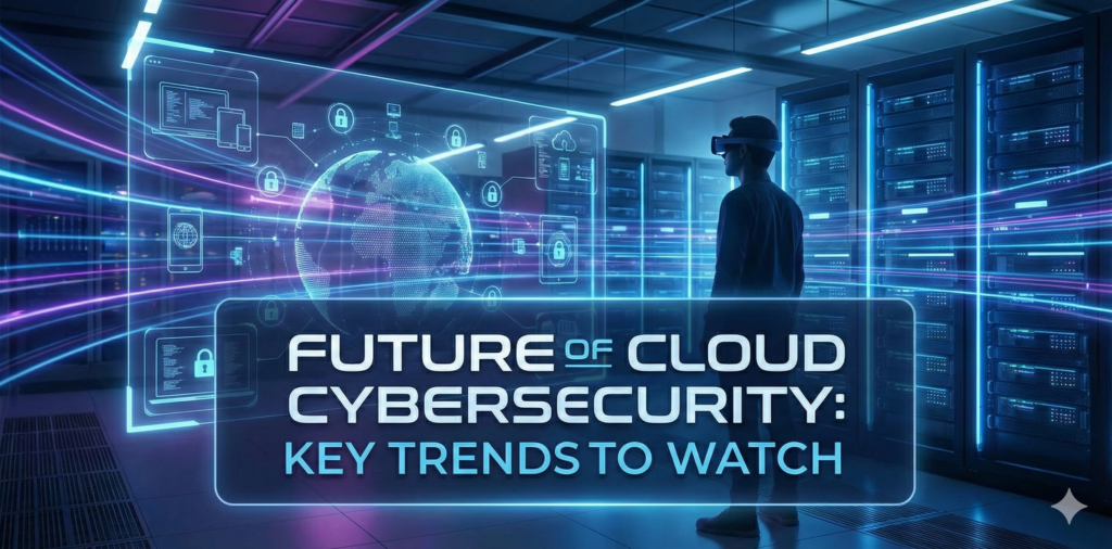Future of Cloud Cybersecurity: Key Trends to Watch