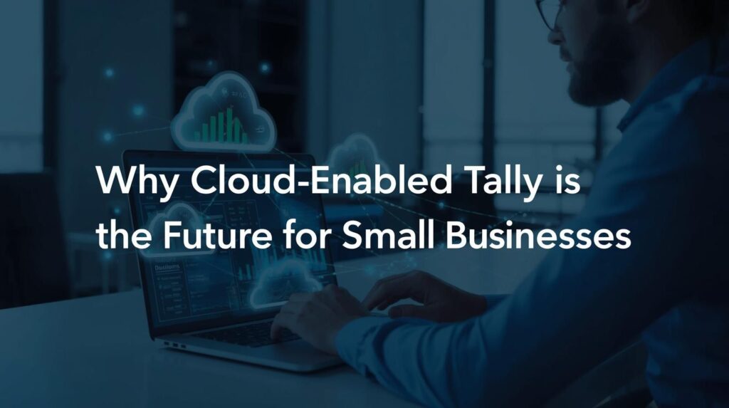 Why Cloud-Enabled Tally Is the Future for Small Businesses